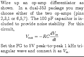 $\textstyle \parbox{3.0in}{%
Wire up an op-amp differentiator as shown. In a dua...
...V peak-to-peak 1 kHz triangular wave and connect it as \mbox{$V_{\rm in}$}.
}$