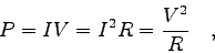 \begin{displaymath}
P = I V = I^2 R = { {V^2} \over R } \quad ,
\end{displaymath}