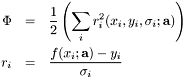 \begin{eqnarray*} \Phi &=& \frac{1}{2} \left( \sum_{i} r_i^2(x_i,y_i,\sigma_i;\mathbf{a}) \right) \\ r_i &=& \frac{f(x_i;\mathbf{a}) - y_i}{\sigma_i} \end{eqnarray*}
