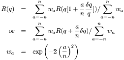 \begin{eqnarray*} R(q) &=& {\sum_{a=-n}^{n} w_a R(q[1+\frac{a}{n}\frac{\delta q}{q}])}/ {\sum_{a=-n}^{n} w_a} \\ \mathrm{or} &=& {\sum_{a=-n}^{n} w_a R(q+\frac{a}{n}\delta q)}/ {\sum_{a=-n}^{n} w_a} \\ w_a &=& \exp\left(-2\left(\frac{a}{n}\right)^2\right) \end{eqnarray*}