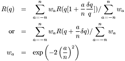 \begin{eqnarray*} R(q) &=& {\sum_{a=-n}^{n} w_a R(q[1+\frac{a}{n}\frac{\delta q}{q}])}/ {\sum_{a=-n}^{n} w_a} \\ \mathrm{or} &=& {\sum_{a=-n}^{n} w_a R(q+\frac{a}{n}\delta q)}/ {\sum_{a=-n}^{n} w_a} \\ w_a &=& \exp\left(-2\left(\frac{a}{n}\right)^2\right) \end{eqnarray*}