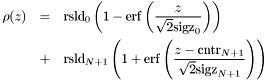 \begin{eqnarray*} \rho(z) &=& \textrm{rsld}_0 \left( 1-\mathrm{erf}\left(\frac{z}{\sqrt{2}\textrm{sigz}_0}\right) \right) \\ &+& \textrm{rsld}_{N+1} \left( 1+\mathrm{erf} \left(\frac{z-\textrm{cntr}_{N+1}}{\sqrt{2}\textrm{sigz}_{N+1}}\right) \right) \end{eqnarray*}