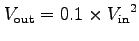 $\mbox{$V_{\rm out}$}= 0.1 \times \mbox{$V_{\rm in}$}^{2}$