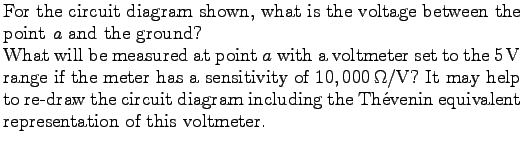 $\textstyle \parbox{4.5in}{%
For the circuit diagram shown, what is the voltage ...
...diagram including the Th\'evenin equivalent representation of this voltmeter.
}$