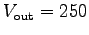 $V_{\rm out} = 250$