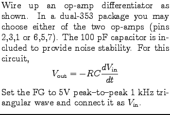 $\textstyle \parbox{3.0in}{%
Wire up an op-amp differentiator as shown. In a dua...
...V peak-to-peak 1&nbsp;kHz triangular wave and connect it as \mbox{$V_{\rm in}$}.
}$