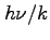 $h\nu/k$