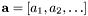 $\mathbf{a}=[a_1, a_2, \ldots]$
