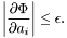 \[ \left|\frac{\partial\Phi}{\partial a_i}\right| \leq \epsilon. \]
