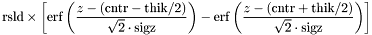 \[ \textrm{rsld}\times\left[ \mathrm{erf}\left(\frac{z-(\textrm{cntr}-\textrm{thik}/2)} {\sqrt{2}\cdot\textrm{sigz}}\right) - \mathrm{erf}\left(\frac{z-(\textrm{cntr}+\textrm{thik}/2)} {\sqrt{2}\cdot\textrm{sigz}}\right) \right] \]